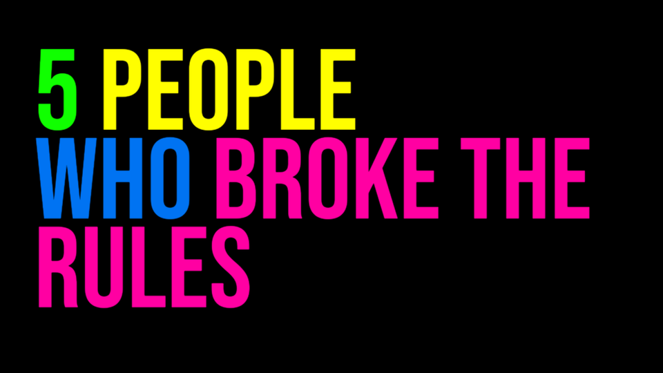 5 People Who Broke The Rules